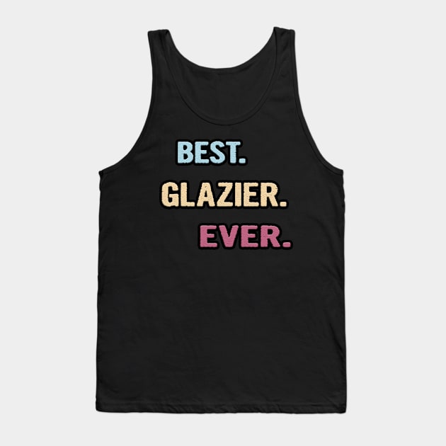 Best Glazier Ever - Nice Gift Idea Tank Top by divawaddle